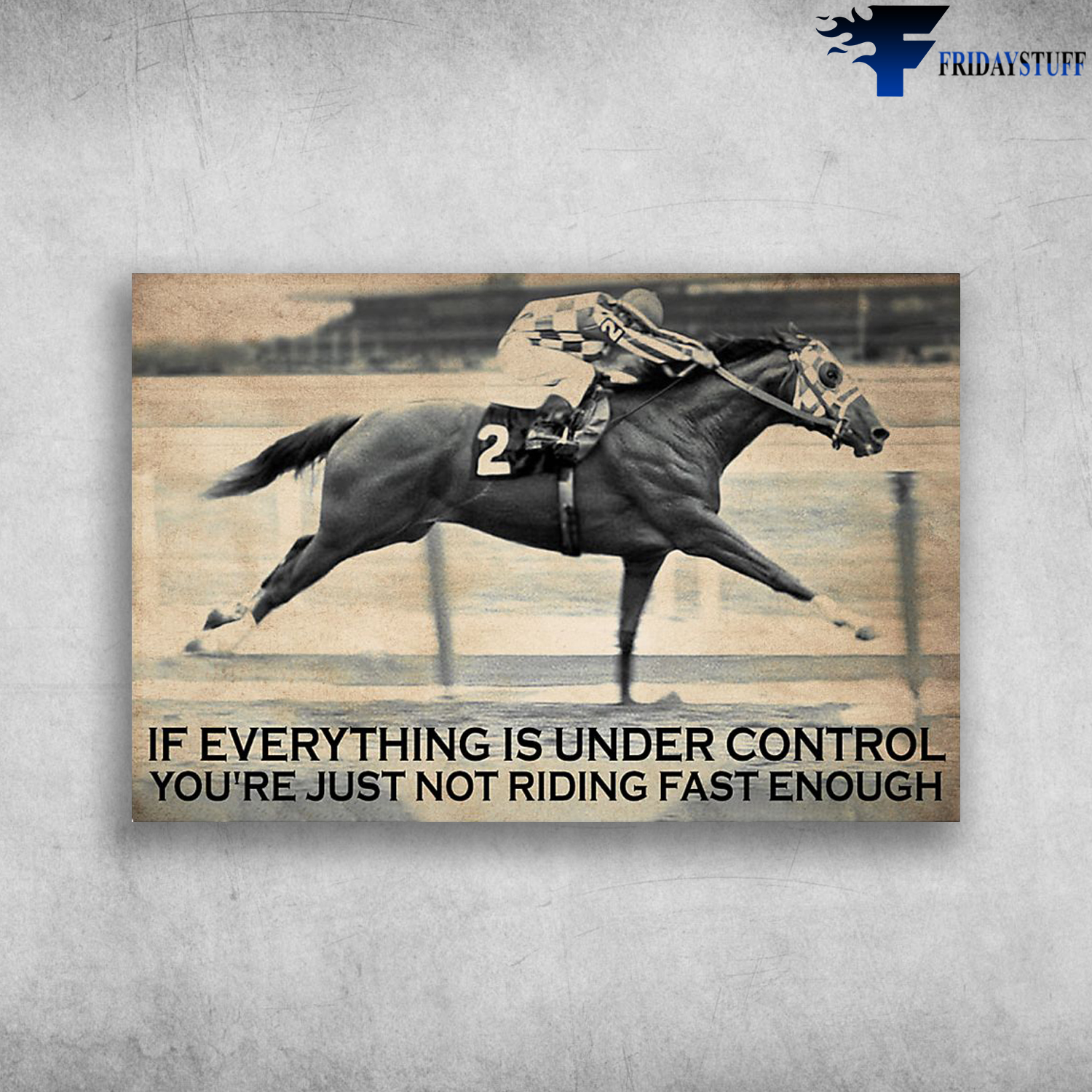 Man Racing Horse - If Everything Is Under Control, You're Just Not Riding Fast Enough