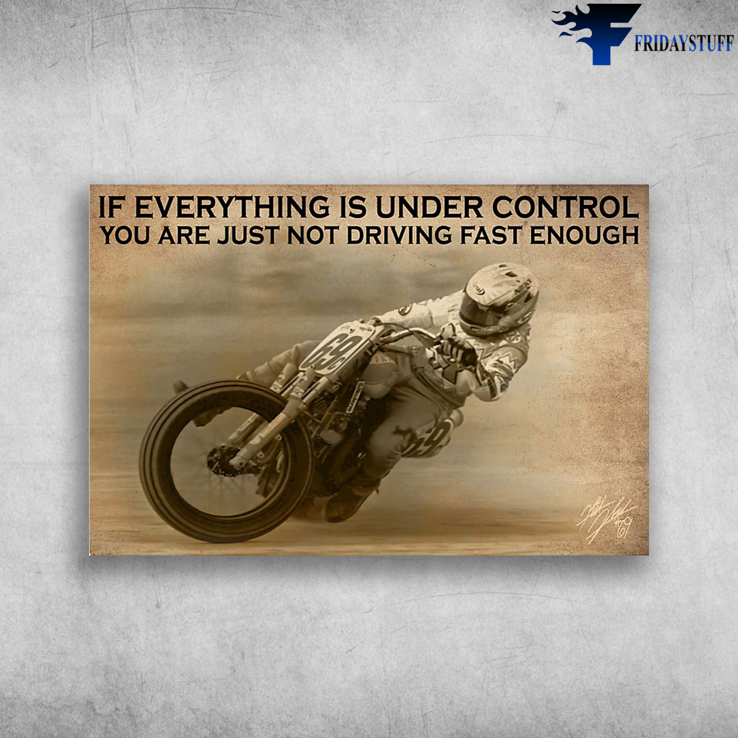 Man Riding Motorcycle - If Everything Is Under Control, You Are Just Not Driving Fast Enough