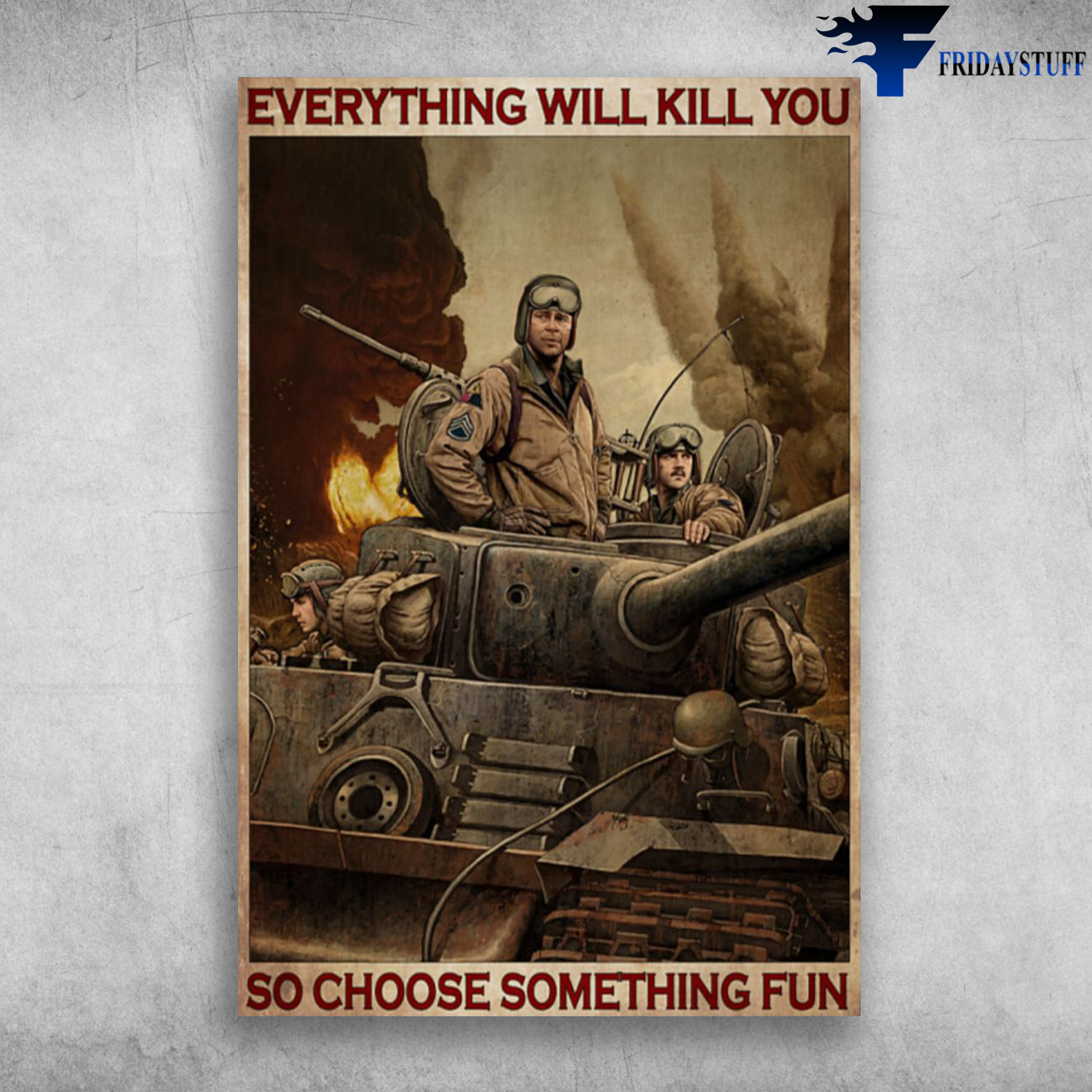 Military Soldiers On Tank - Everything Will Kill You, So Choose Something Fun