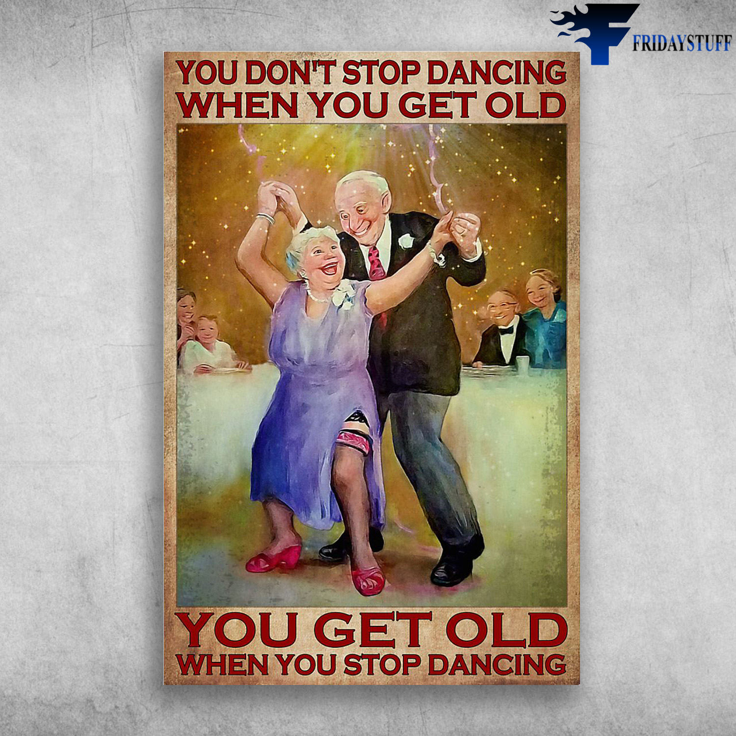Old Couple Are Dancing - You Don't Stop Dancing When You Get Old, You Get Old When You Stop Dancing