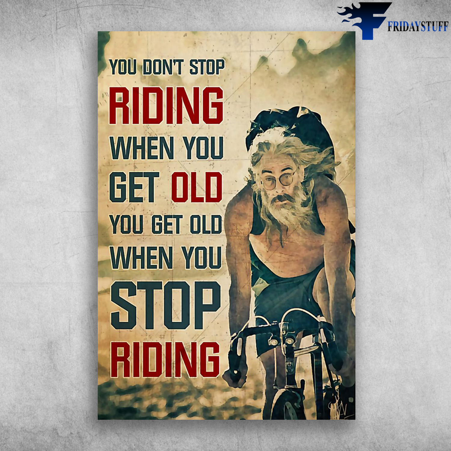Old Man Riding Bikecycle - You Don't Stop Riding When You Get Old, You Get Old When You Stop Riding