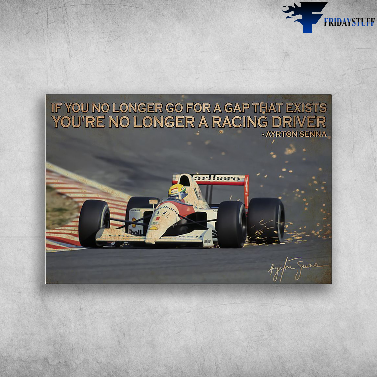 Racing Driver - If You No Longer Go For A Gap That Exists, You're No Longer A Racing Driver, Ayrton Senna