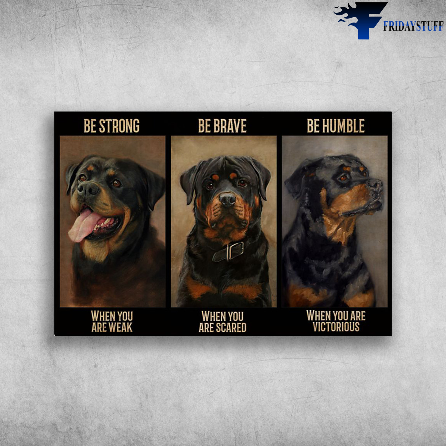 Rottweiler Dog - Be Strong When You Are Weak, Be Brave When You Are Scared, Be Humble When You Are Victorious