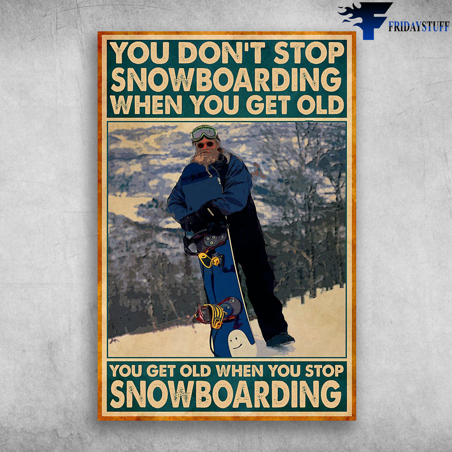 Snowboarding Old Man - You Don't Stop Snowboarding When You Get Old, You Get Old When You Stop Snowboarding