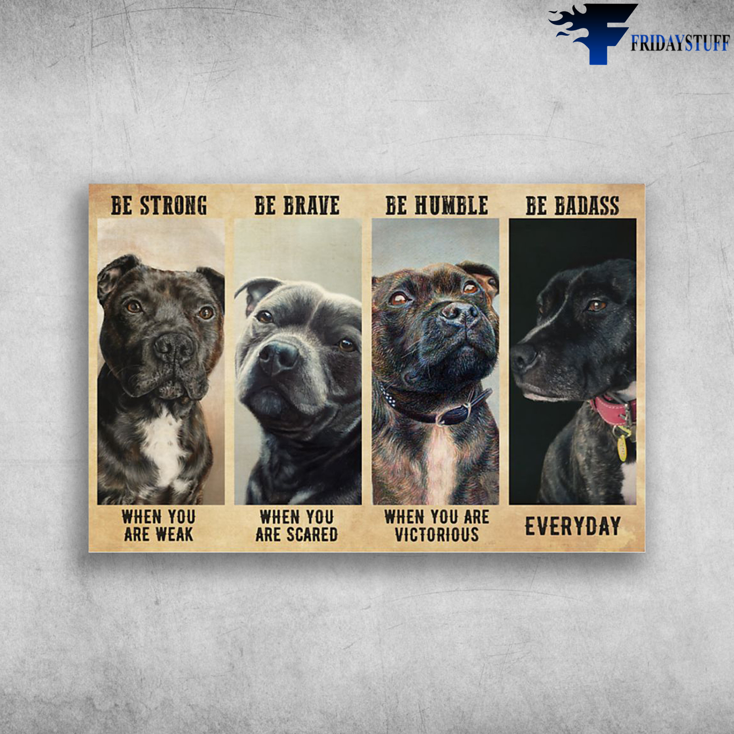 Staffordshire Bull Terrier - Be Strong When You Are Weak, Be Brave When You Are Scared, Be Humble When You Are Victorious, Be Badass Everyday