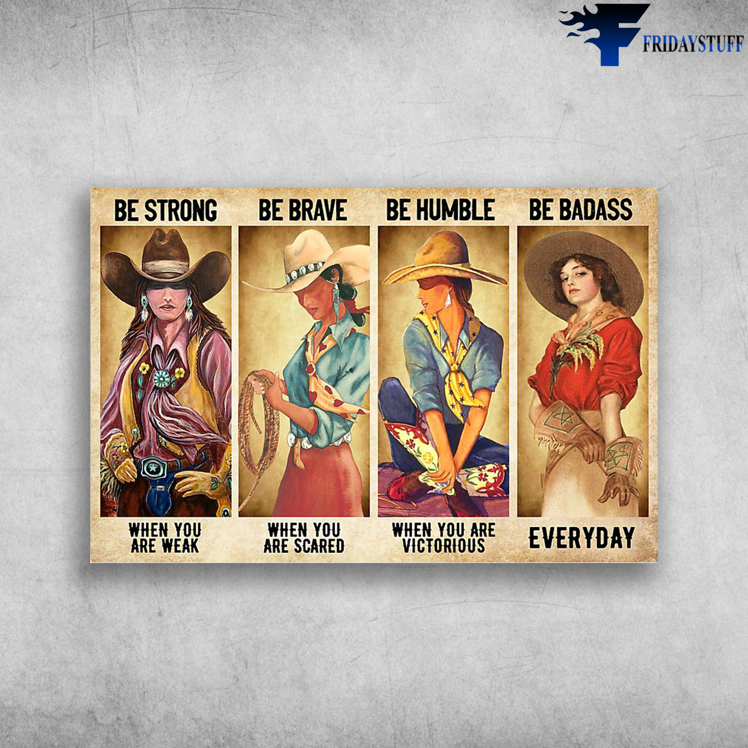 The Cowgirl - Be Strong When You Are Weak, Be Brave When You Are Victorious, Be Badass Everyday