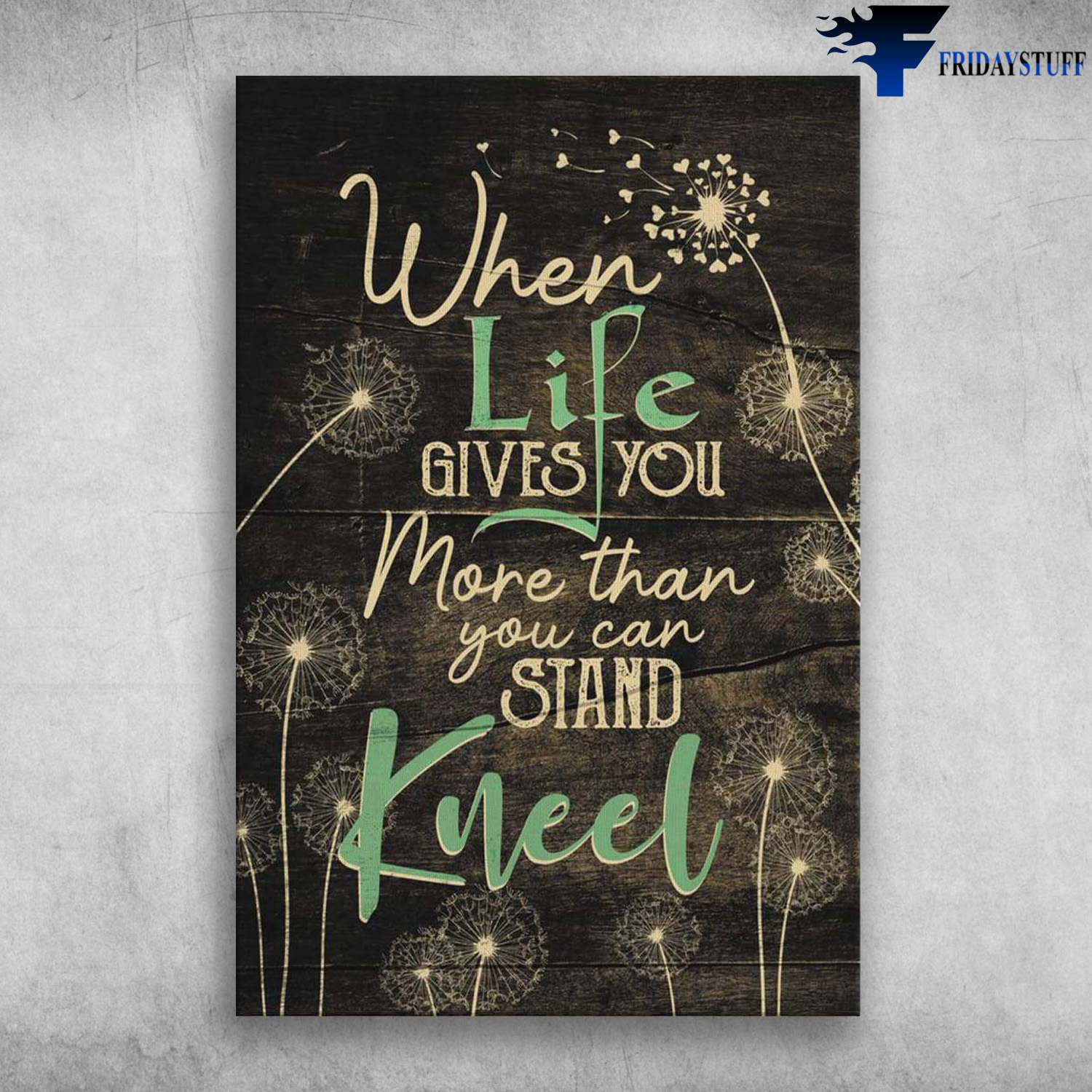 The Dandelion - When Life Gives You More Than You Can Stand Kneel