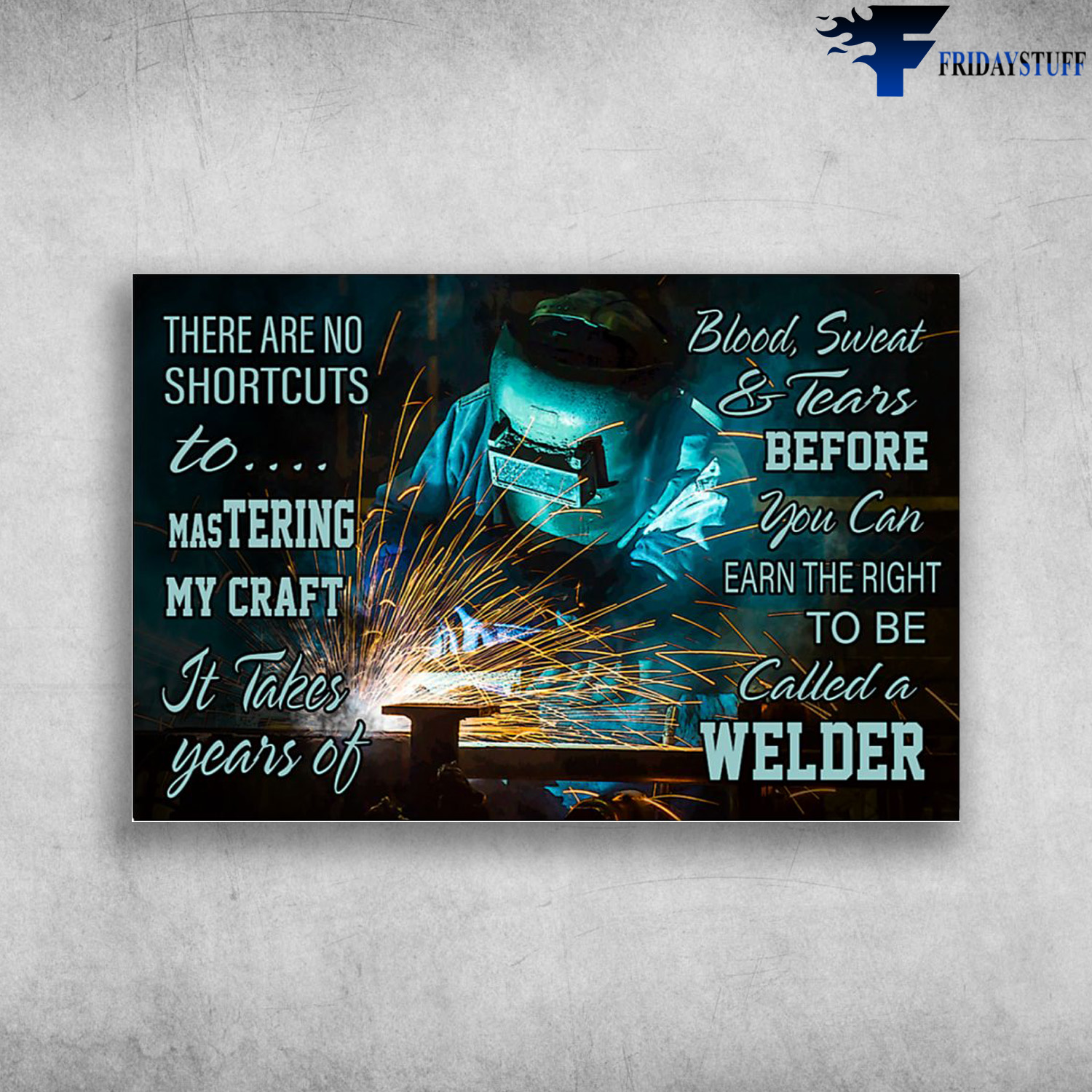 The Welder - There Are No Shortcuts To Mastering My Craft, It Takes Years Of Blood, Sweat And Tears Before You Can Earn The Right To Be Called A Welder