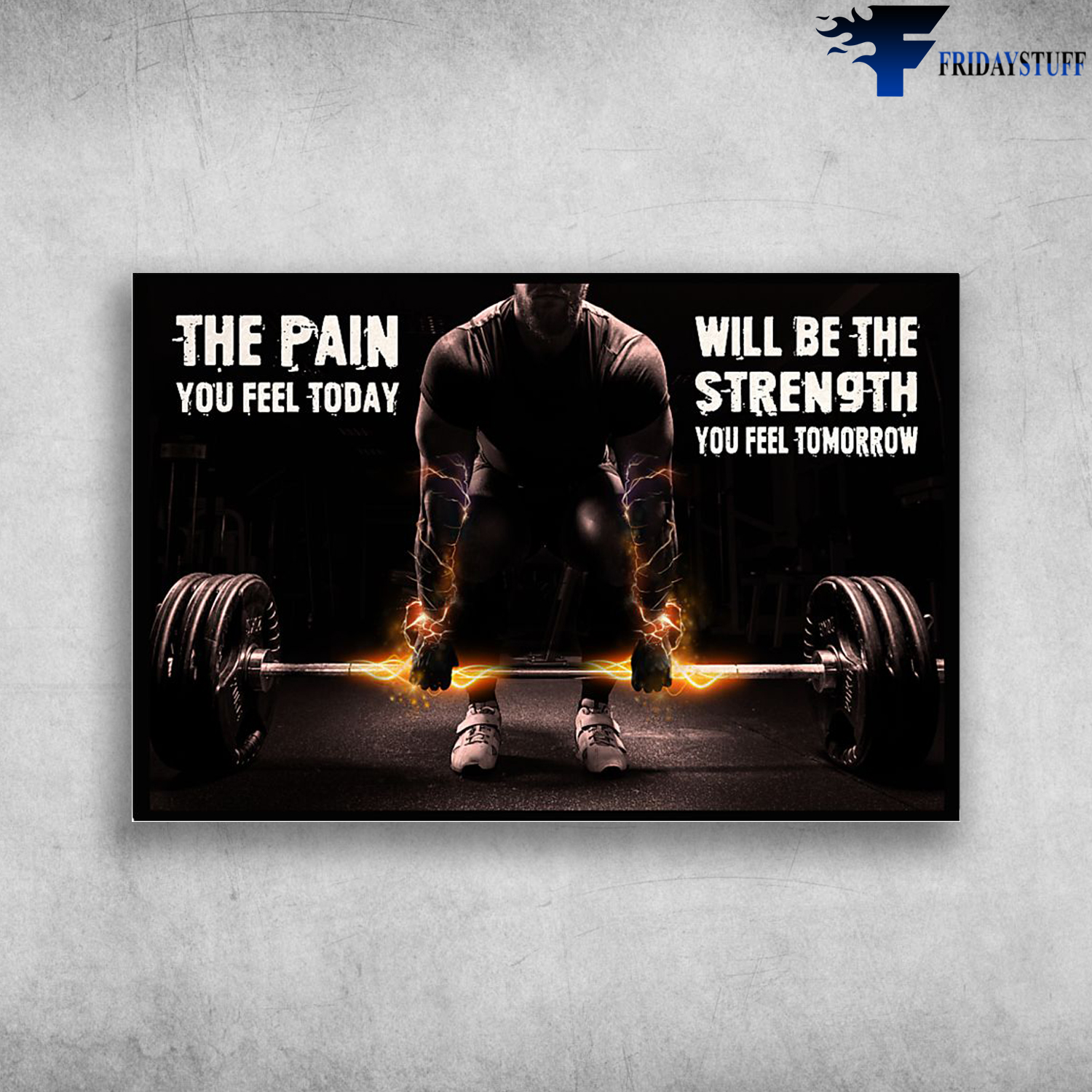 Weightlifting Man - The Pain You Feel Today, Will Be The Strength You Feel Tomorrow
