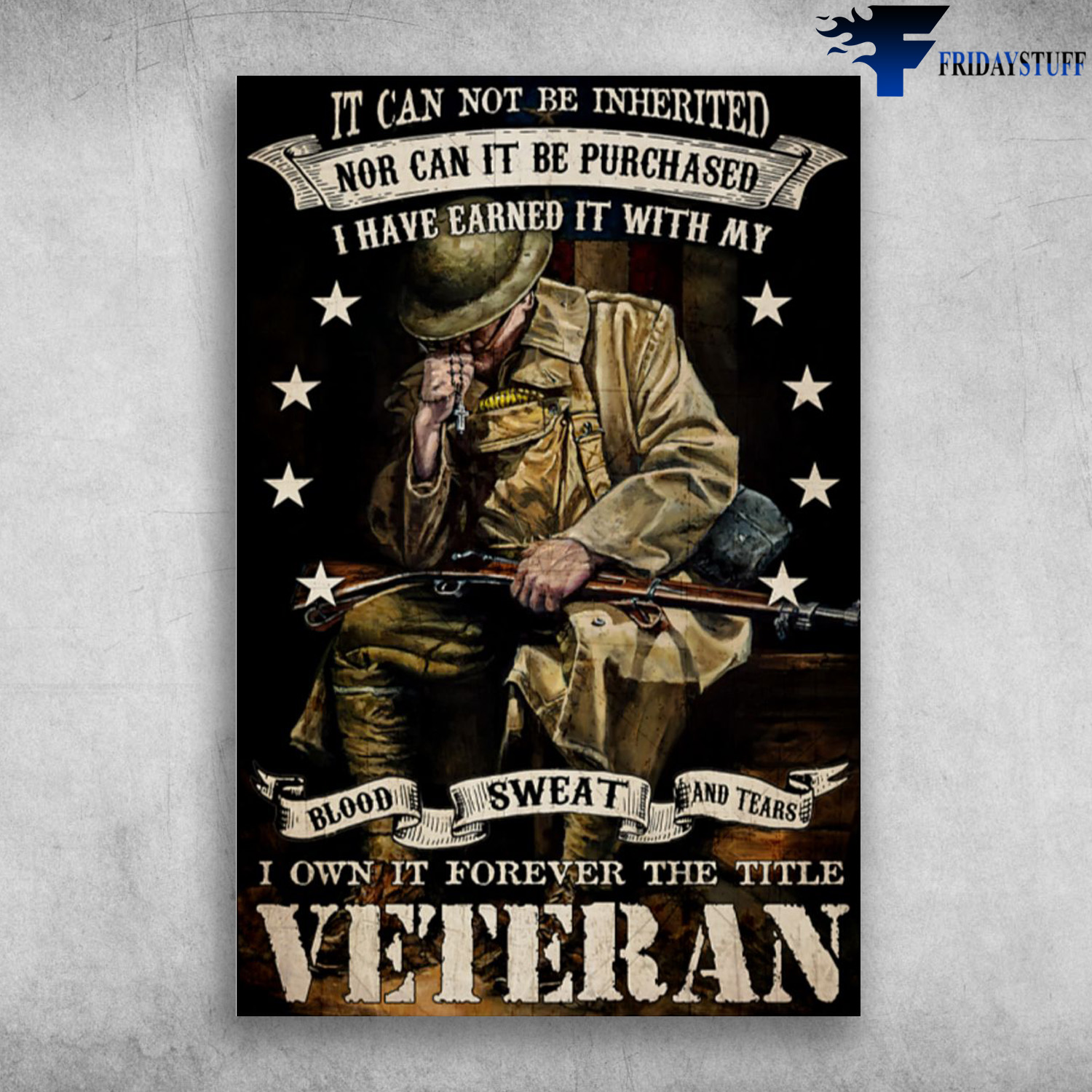 American Veteran - It Can Not Be Inherited, Nor Can It Be Purchased, I Have Earned It With My Blood, Sweat And Tears, I Own It Forever The Title Veteran