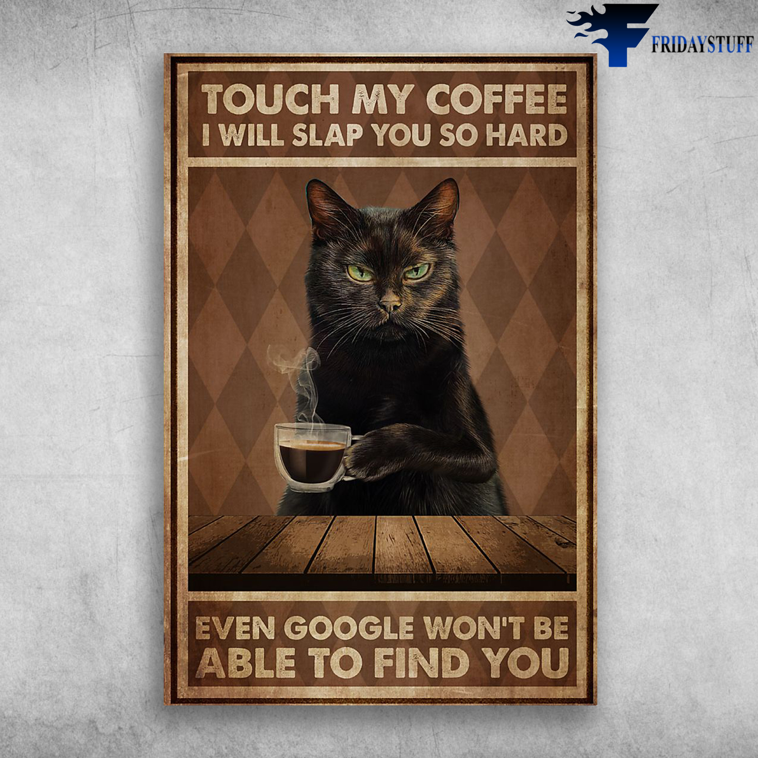 Black Cat Love Coffee - Touch My Coffee, I Will Slap You So Hard, Even Google Won't Be Able To Find You