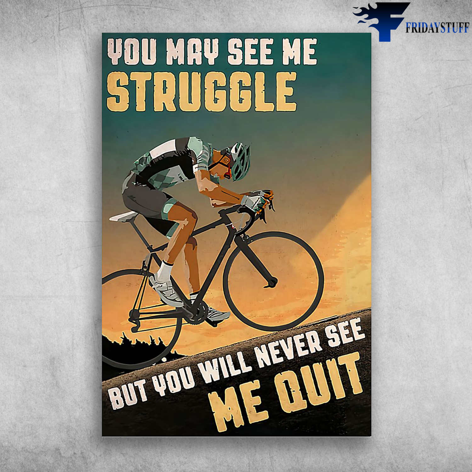 Cycling Man - You May See Me Struggle. But You Will Never See Me Quit