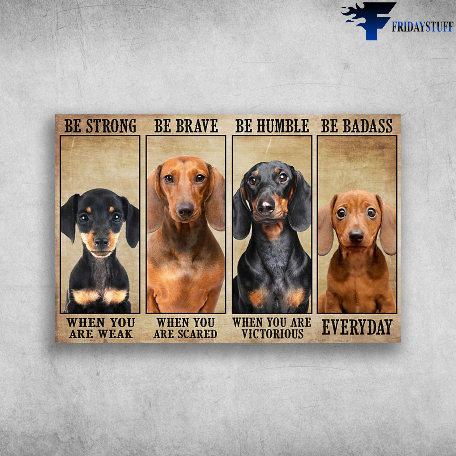 Dachshund Dog - Be Strong When You Are Weak, Be Brave When You Are Scared, Be Humble When You Are Victorious, Be Badass Everyday