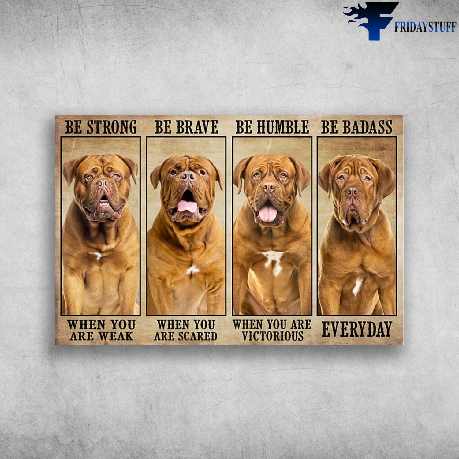 Dogue Dog - Be Strong When You Are Weak, Be Brave When You Are Scared, Be Humble When You Are Victorious, Be Badass Everyday