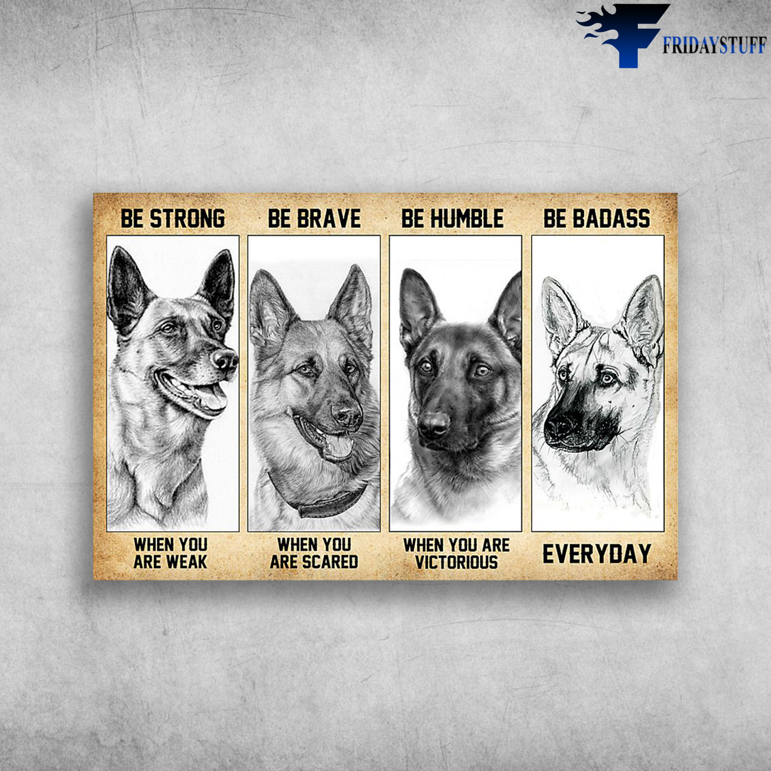 German Shepherd - Be Strong When You Are Weak, Be Brave When You Are Scared, Be Humble When You Are Victorious, Be Badass Everyday