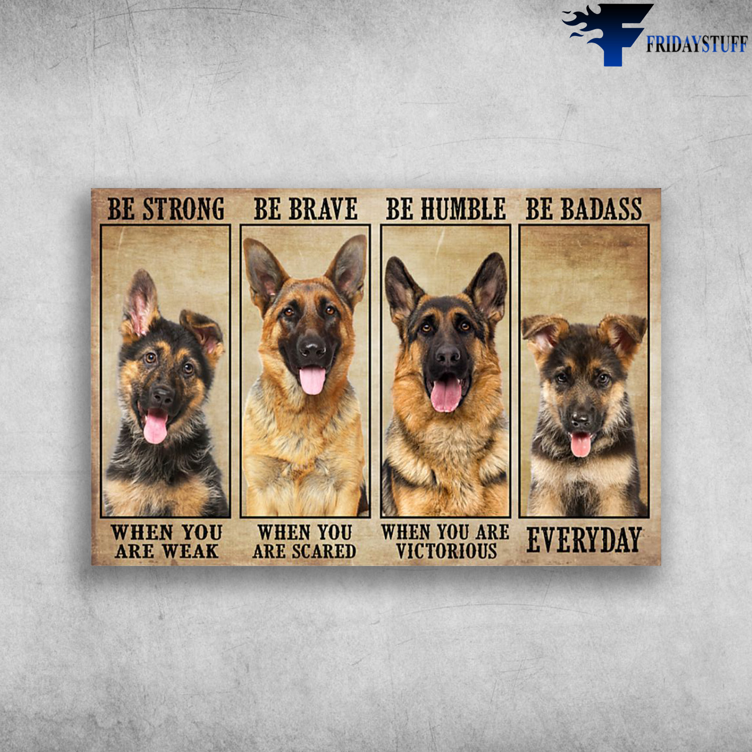 German Sherpherd Dog - Be Strong When You Are Weak, Be Brave When You Are Scared, Be Humble When You Are Victorious, Be Badass Everyday
