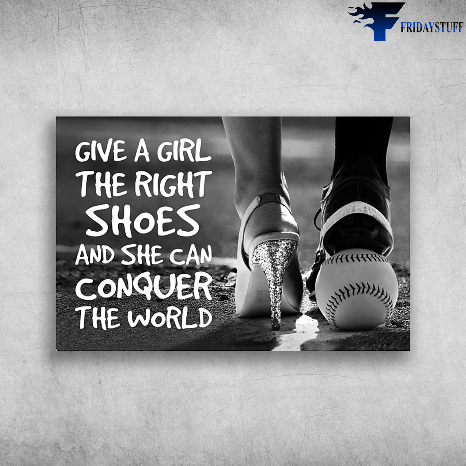 Girl Loves Softball - Give A Girl The Right Shoes, And She Can Conquer The World