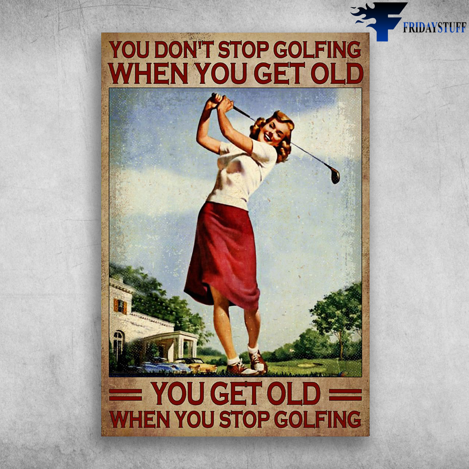 Golf Women - You Don't Stop Golfing When You Get Old, You Get Old When You Stop Golfing
