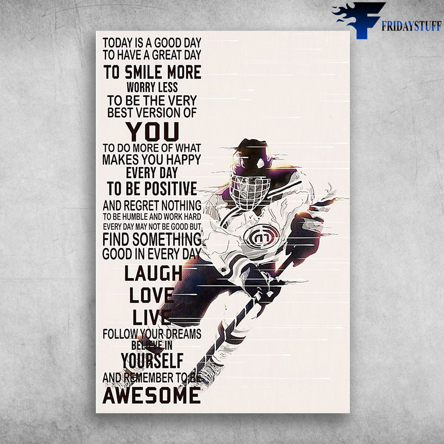Hockey Man - Today Is A Good Day, To Have A Great Day, To Smile More Worry Less, To Be The Very Best Verssion Of You, To Do More Of What Makes You Happy Everyday, To Be Positive And Regret Nothing To Be Humble And Work Hard Everyday May Not Be Good