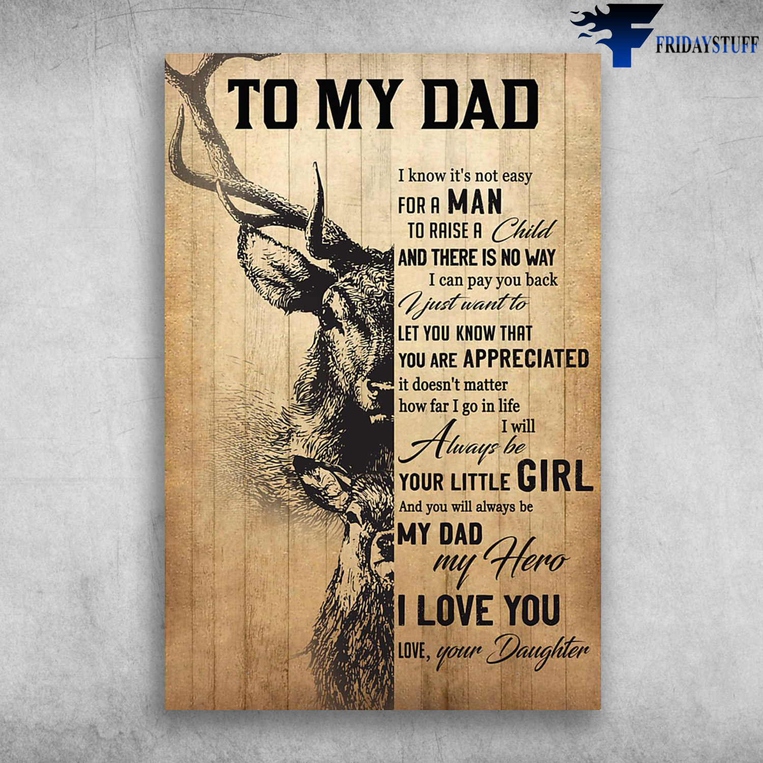 Hunting Dad Deer - To My Dad, I Know It's Not Easy For A Man, To Raise A Child And There Is No Way, I Can Pay You Back, I Just Want To Let You Know That You Are Appreciated, It Doesn't Matter How Far I Go In Life, I Will Always Be Your Little Girl