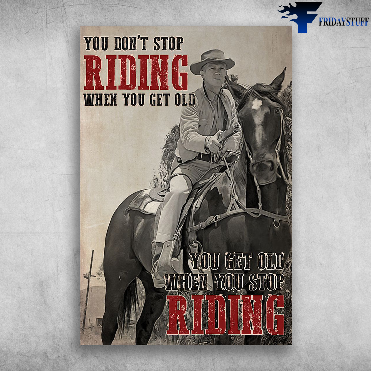 Man Riding Horse - You Don't Stop Riding When You Get Old, You Get Old When You Stop Riding