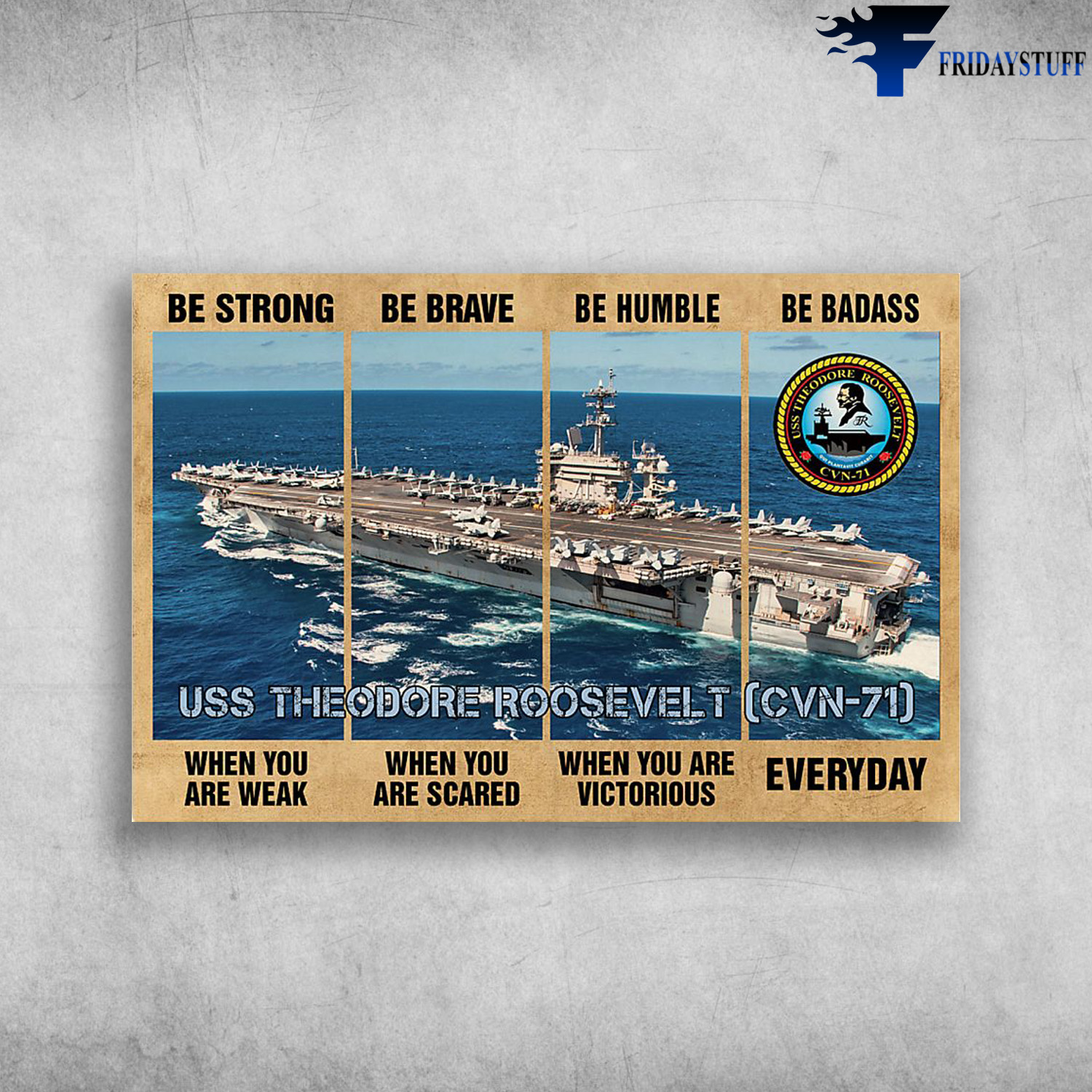Navy Ship - Be Strong When You Are Weak, Be Brave When You Are Scared, Be Humble When You Are Victorious, Be Badass Everyday, USS Theodore Roosevelt CVN-71