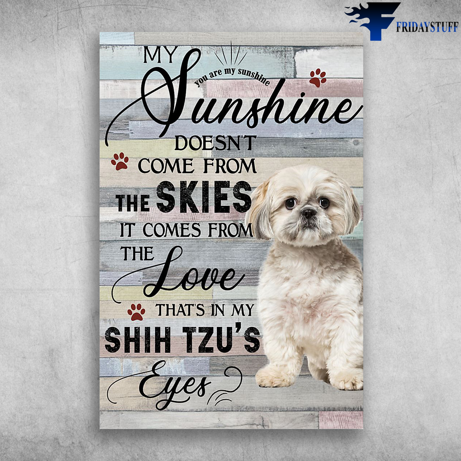 SHih Tzu Dog - My Sunshine Doesn't Come From The Shies, It Comes From The Love That In My Shih Tzu's Eye