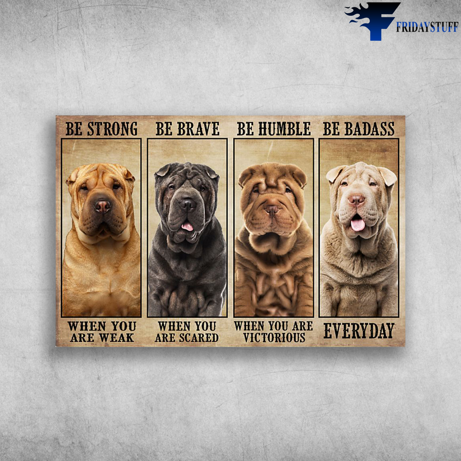 Shar Pei - Be Strong When You Are Weak, Be Brave When You Are Scared, Be Humble When You Are Victorious, Be Badass Everyday