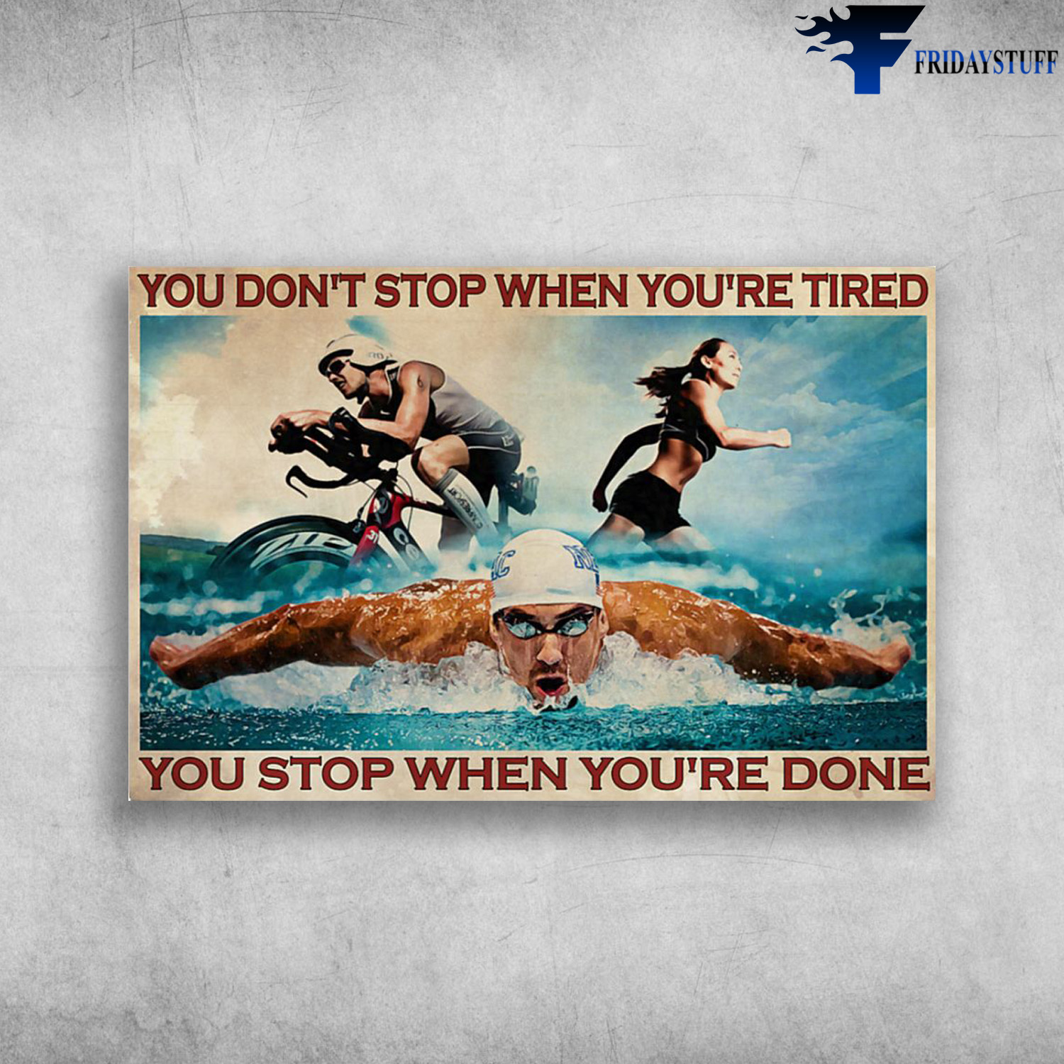 Swimmer, Bicycle Racer and Athletics Athlete - You Don't Stop When You're Tired, You Stop When You're Done