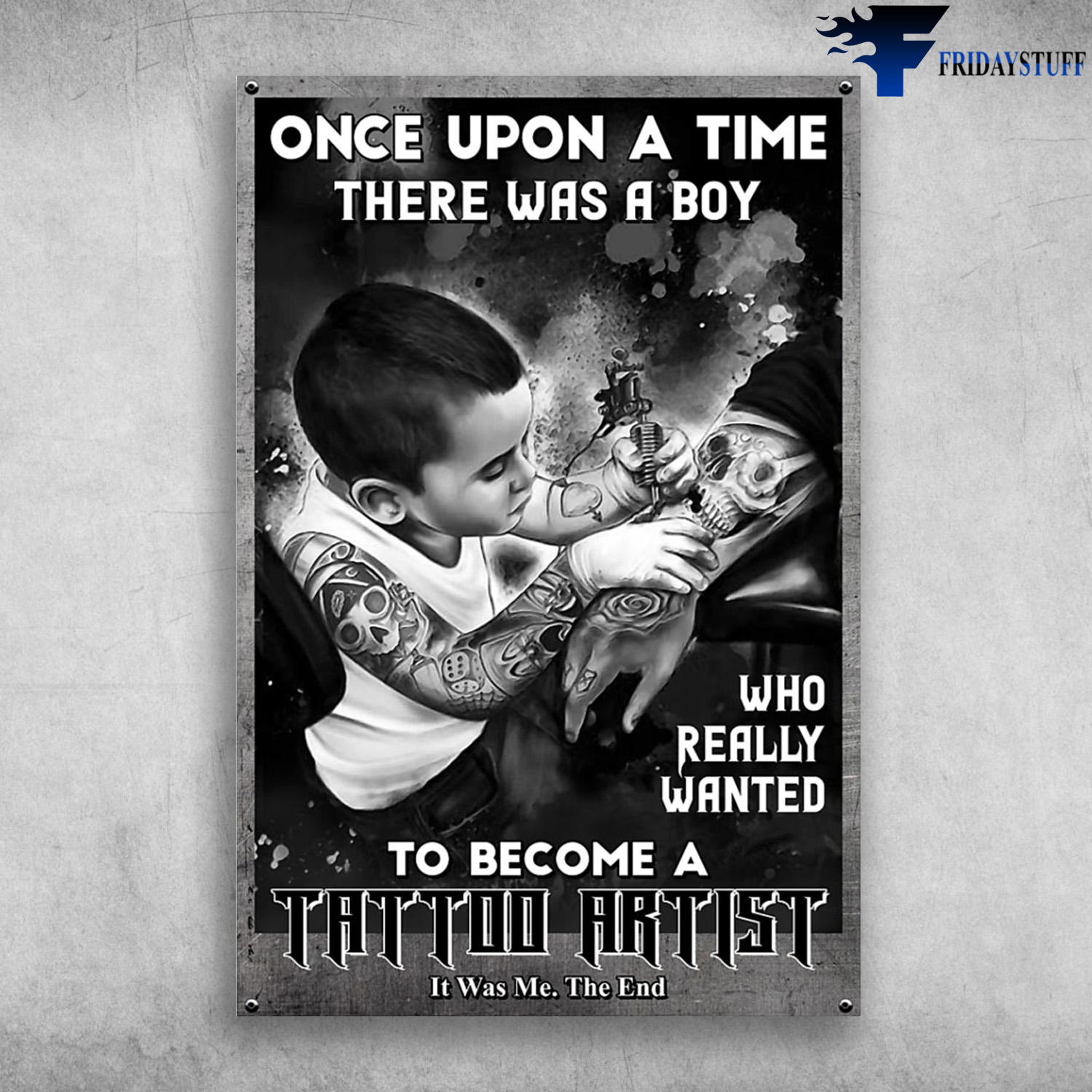 Tattooist Boy - Once Upon A Time, There Was A Boy Who Really Wanted To Be Come A Tattoo Artist, It Was Me, The End