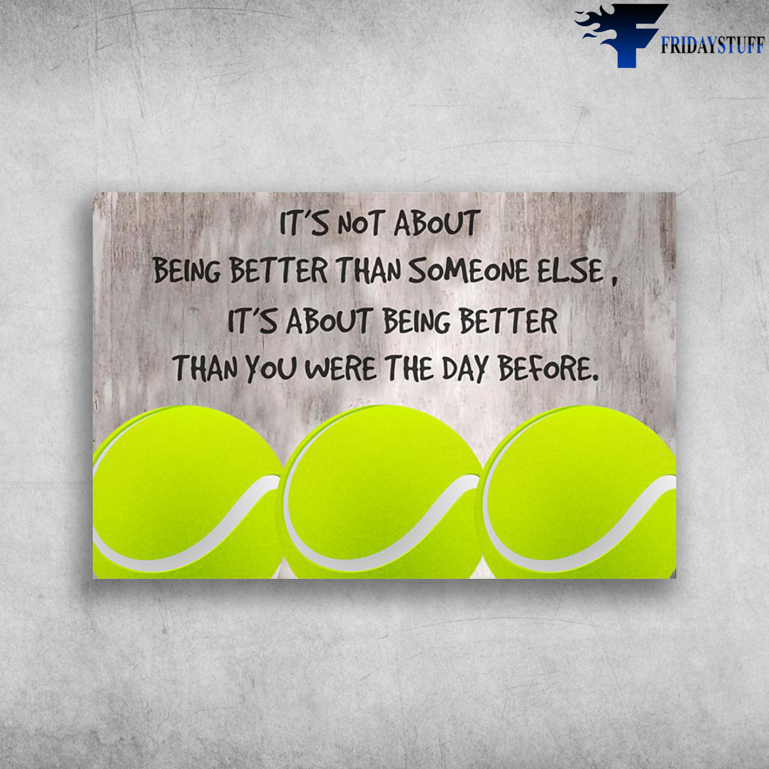 Tennis Ball - It's Not About Being Better Than Someone Else, It's About Being Better Than You Were Yesterday