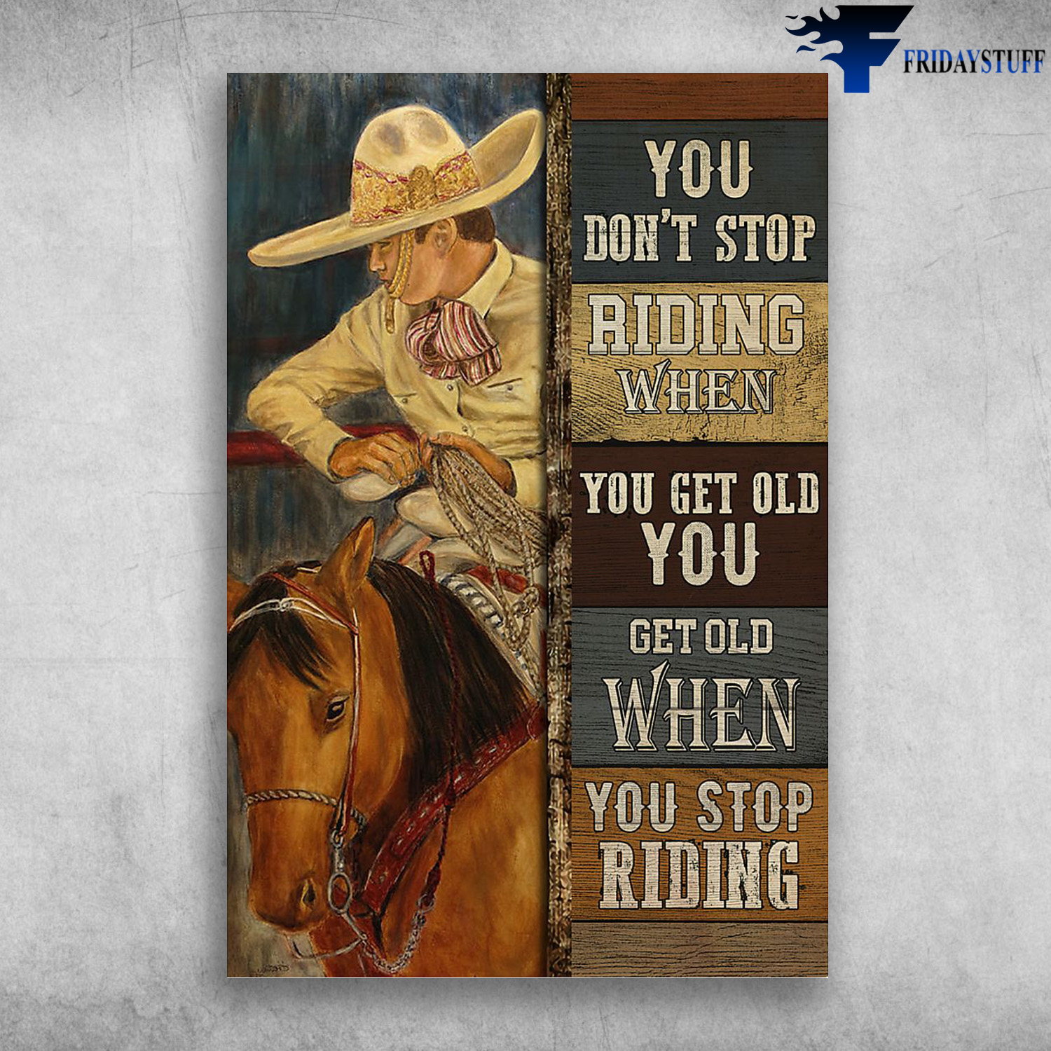 The Cowboy Riding Horse - You Don't Stop Riding When You Get Old, You Get Old When You Stop Riding