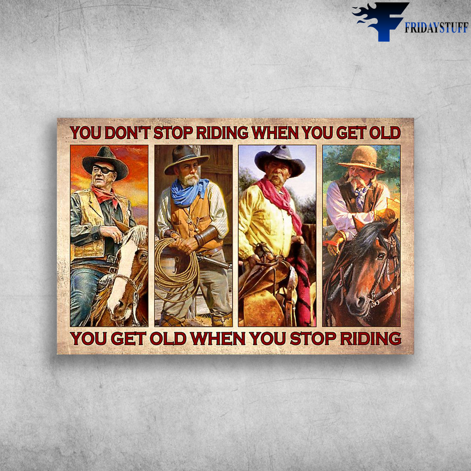 The Cowboy - You Don't Stop Riding When You Get Old, You Get Old When You Stop Riding