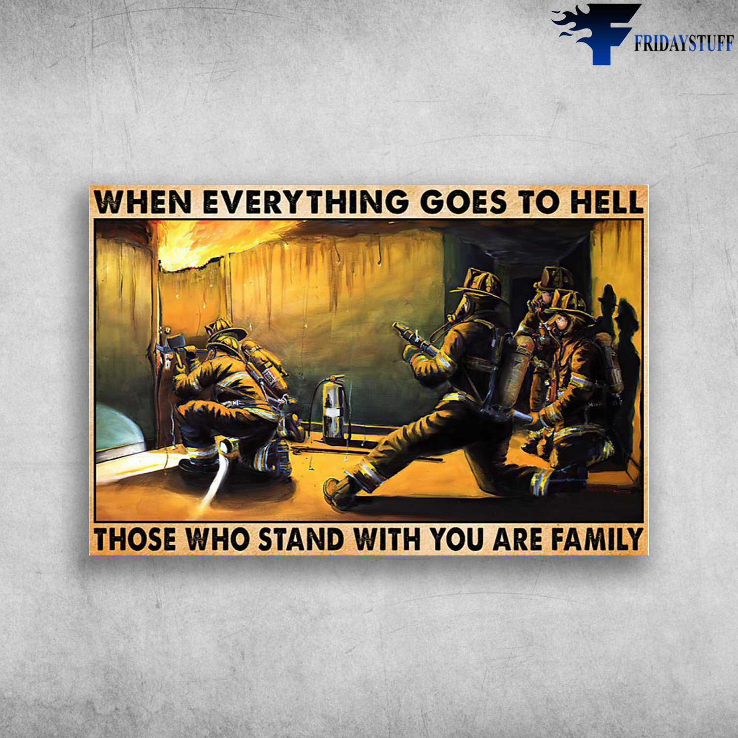 The Firefighter - When Everything Goes To Hell, Those Who Stand With You Are Family