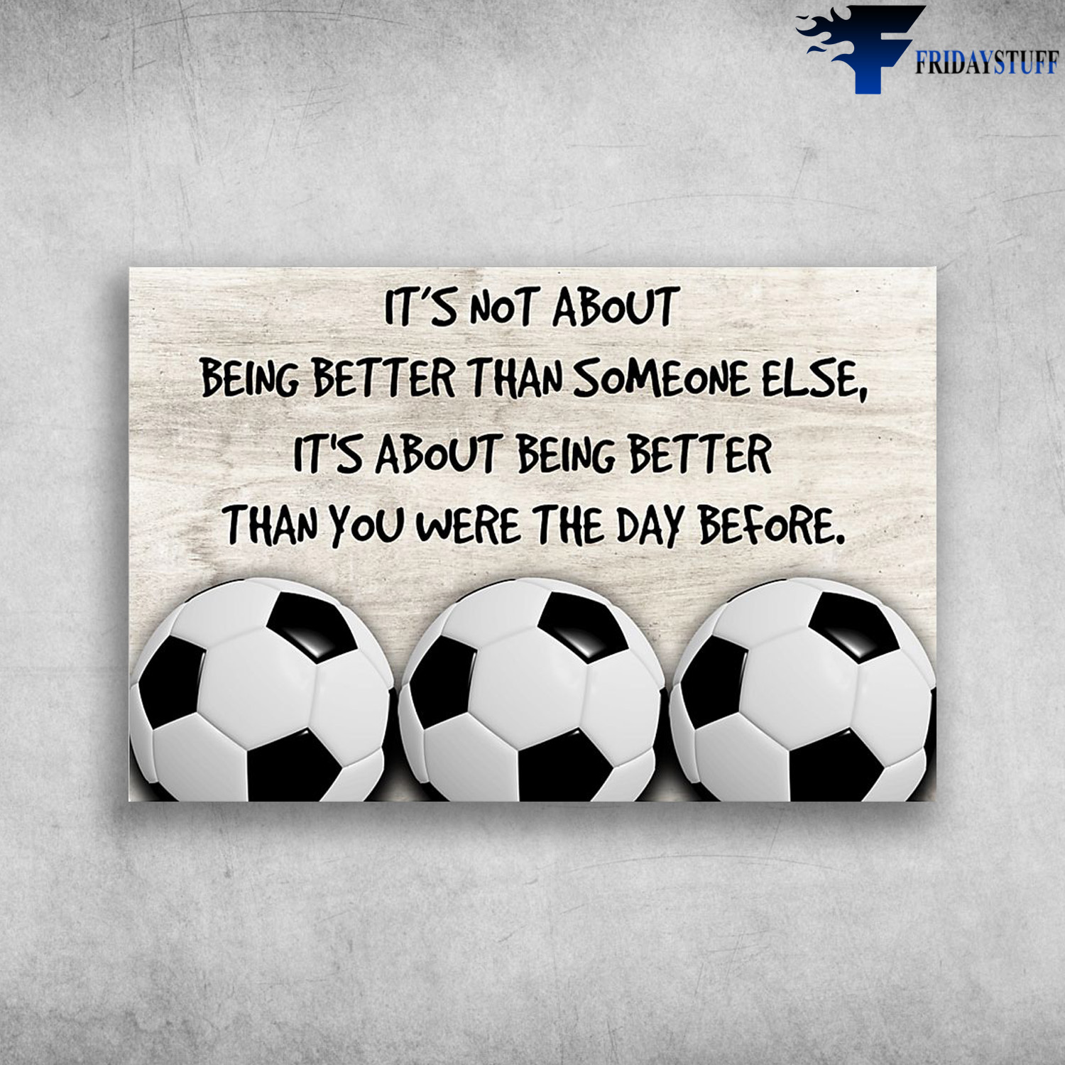 The Football - It's Not About Being Better Than Someone Else, It's About Being Better Than You Were The Day Before