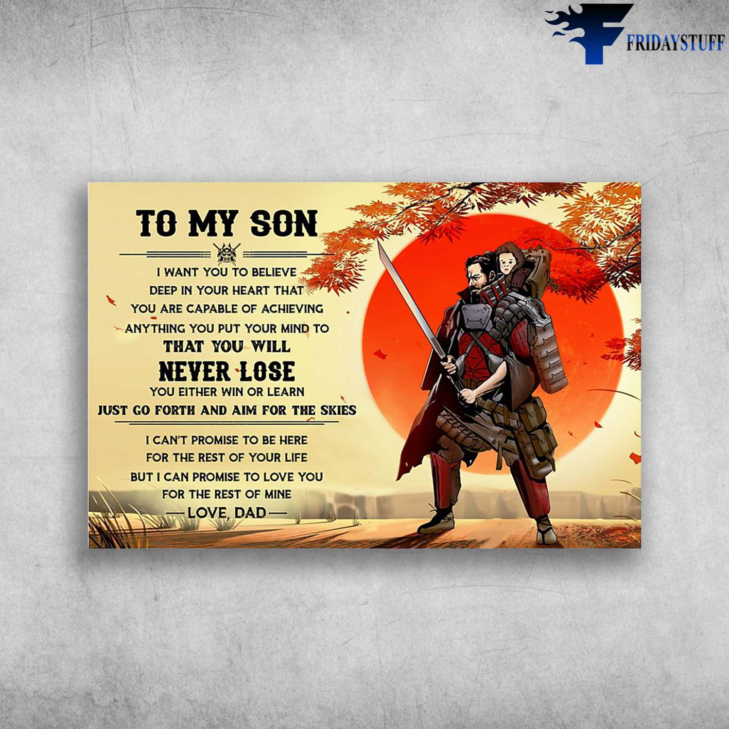 The Samurai And Son - To My Son, I Want You To Believe Deep In Your Heart That, You Are Capable Of Achieving Anything You Put Your Mind To, That You Will Never Lose, You Either Win Or Learn, Just Go Forth And Aim For The Skies