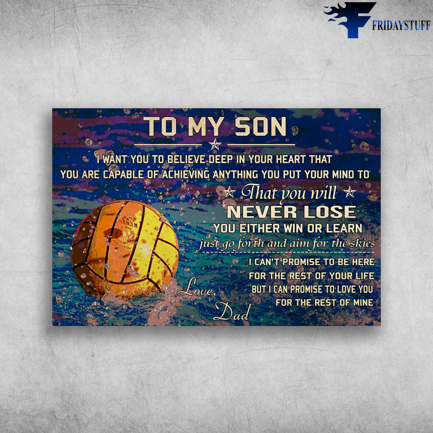 Water Polo - To My Son, I Want You To Believe Deep In Your Heart, That You Are Capable Of Achieving Anything You Put Your Mind To, That You Will Never Lose, You Either Win Or Learn, Just Go Forth And Aim For The Skies