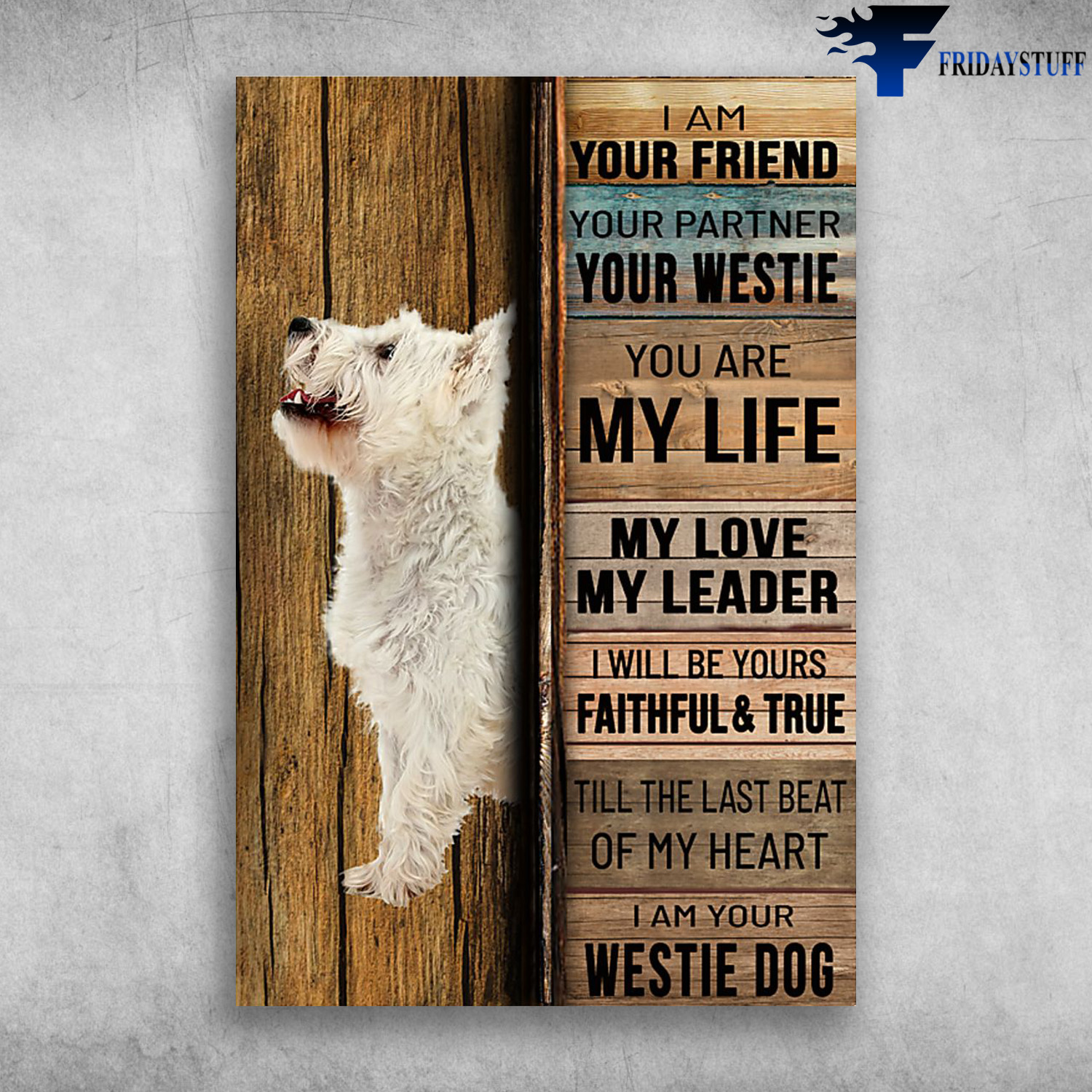 Westie Dog - I Am Your Friend, Your Partner, Your Westie, You Are My Life, My Love, My Leader, I Will Be Yours Faithful And True, Till The Last Beat Of My Heart, I Am Your Westie