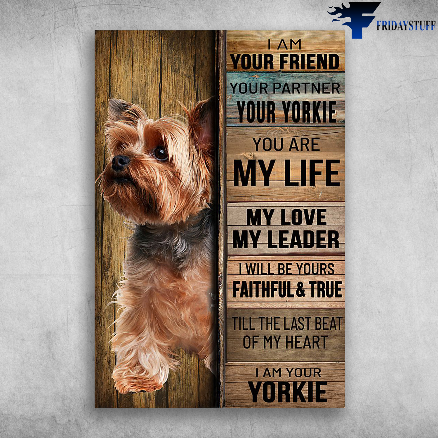 Yorkie Dog - I Am Your Friend, Your Partner, Your Yorkie, You Are My Life, My Love, My Leader, I Will Be Yours Failthful And True, Till The Last Beat Of My Heart, I Am Your Yorkie