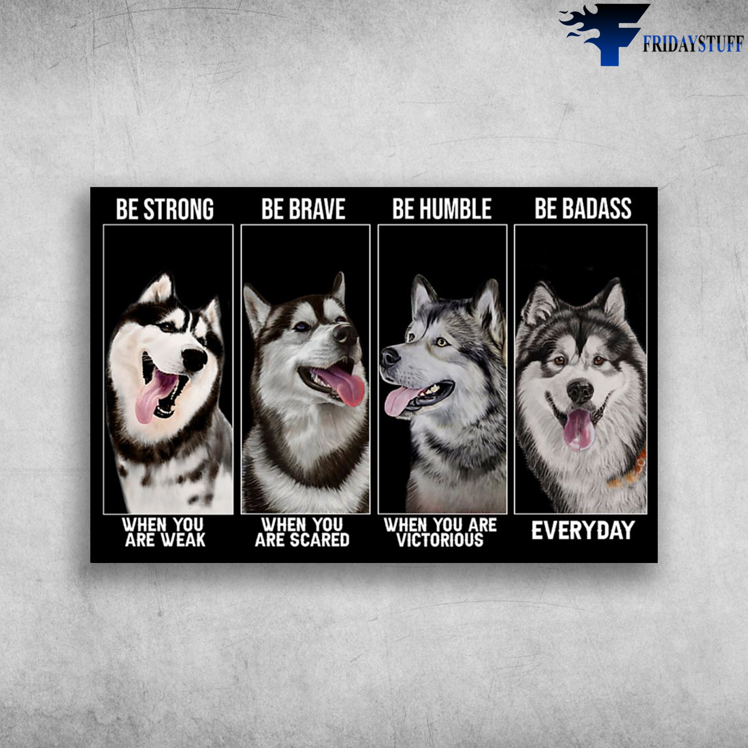 Alaskan Malamute - Be Strong When You Are Weak, Be Brave When You Are Scared, Be Humble When You Are Victorious, Be Badass Everyday