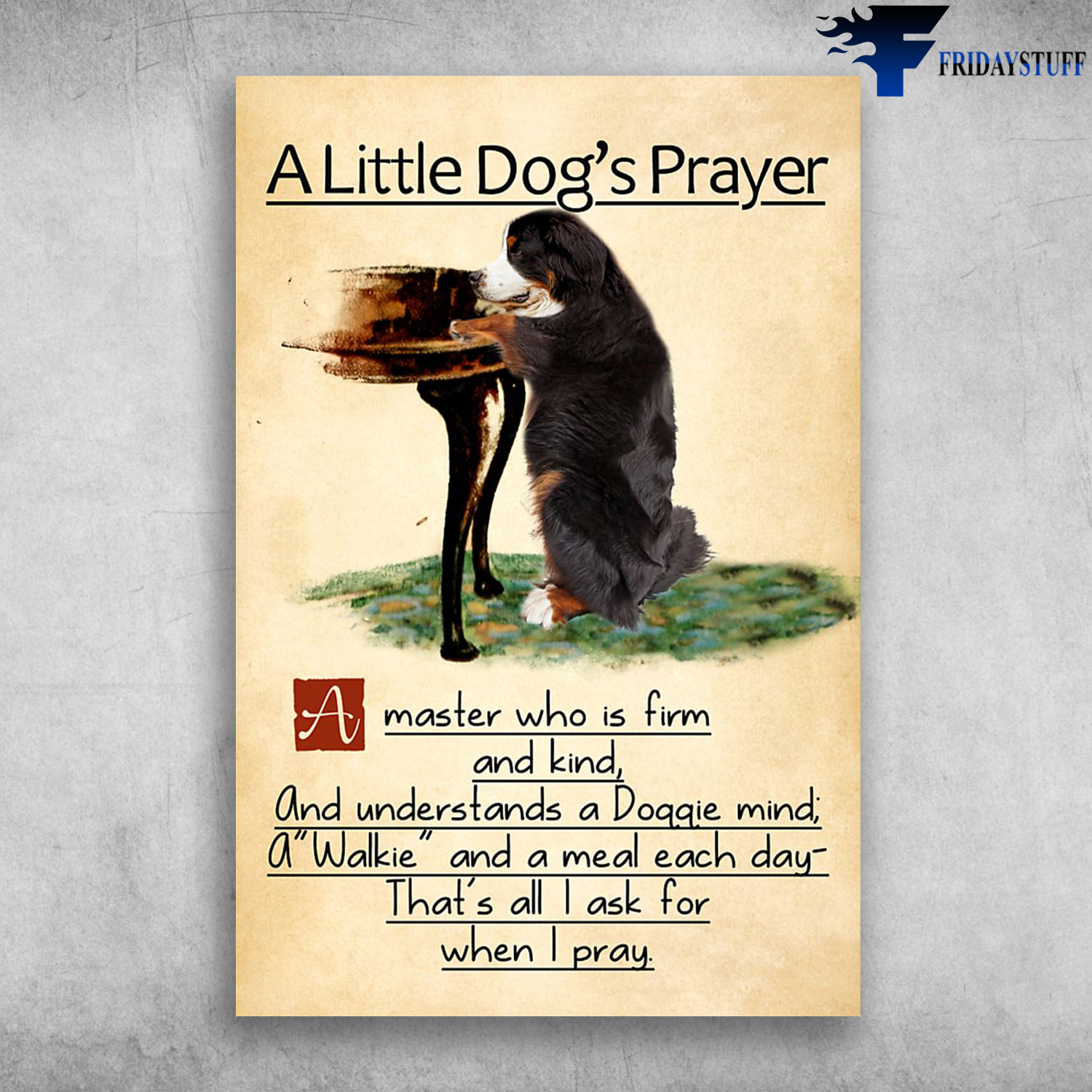 Bernese Mountain Dog - A Little Dog's Prayer, A Master Who Is Film And Kind, And Understands A Doggie Mind, A Walkie And A Meal Each Day, That's All I Ask For, When I Pray