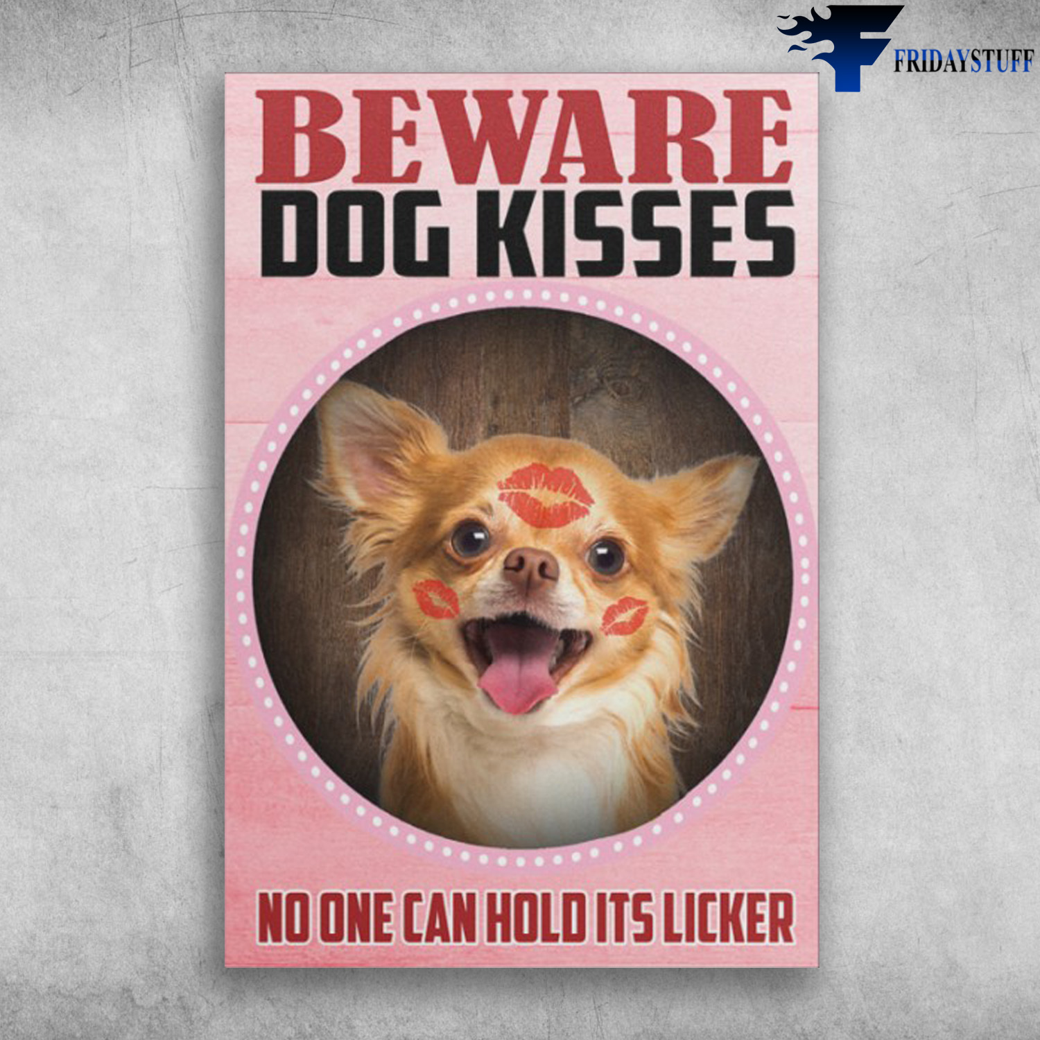 Chihuahua Dog - Beware Dog Kisses, No One Can Hold Its Licker