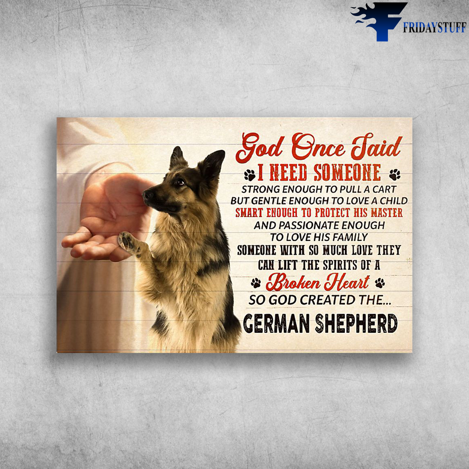 German Shepherd And God - God Once Faid, I Need Someone Strong Enough To Pull A Cart, But Gentle Enough To Love A Child, Smart Enough To Protect His Master, Broken Heart, So God Created The German Shepherd
