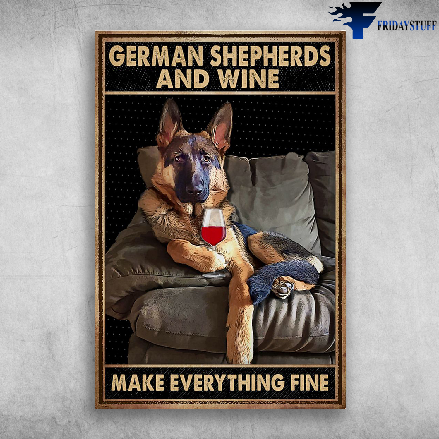German Shepherds Dog - German Shepherds And Wine, Make Everything Fine