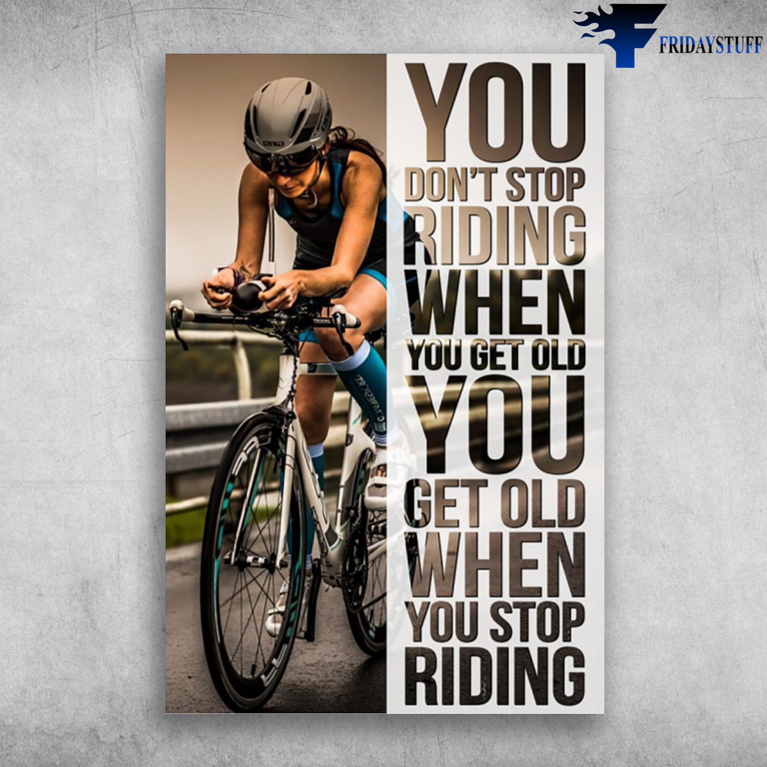 Girl Cycling - You Don't Stop Riding When You Get Old, You Get Old When You Stop Riding