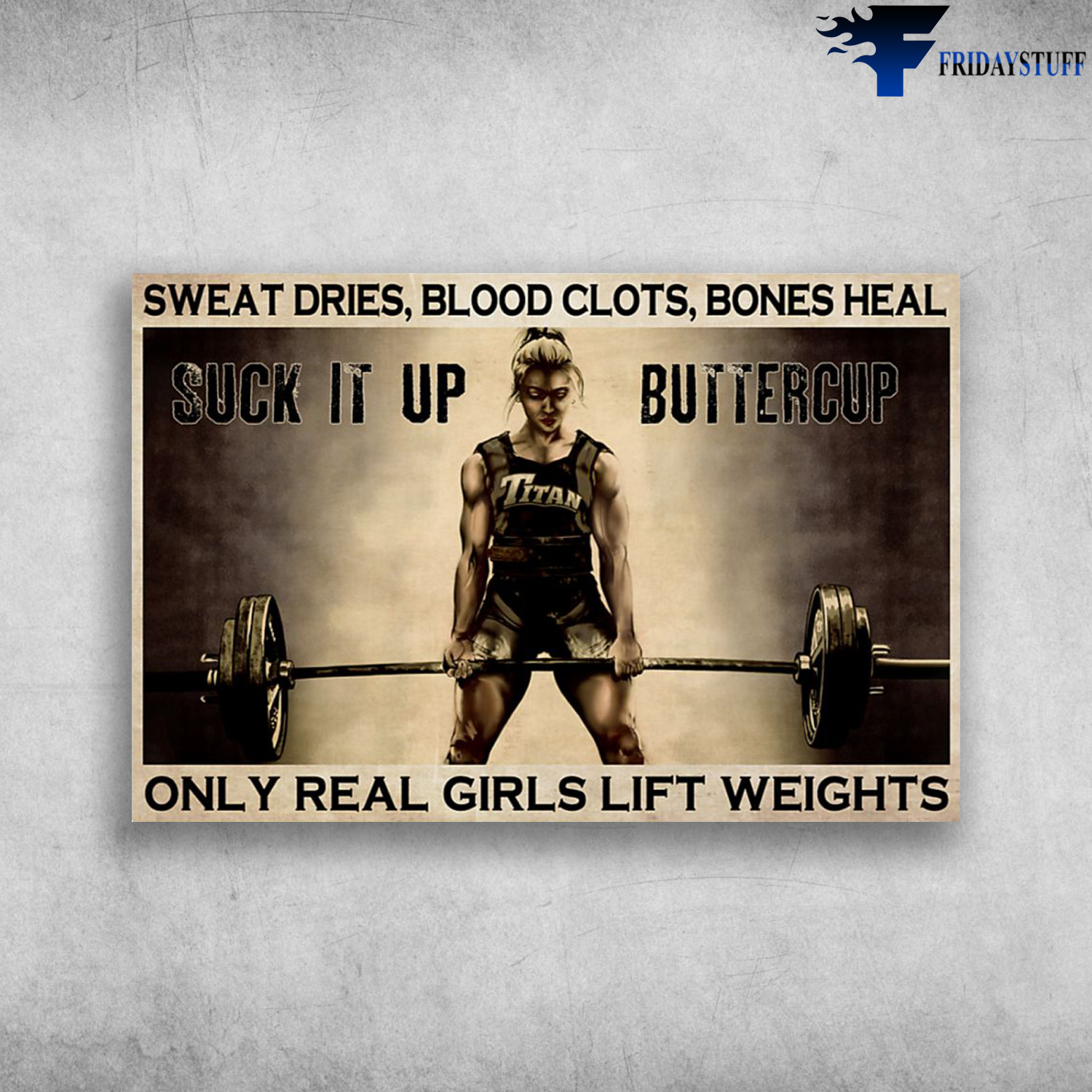Girl Lift Weights - Sweat Dries, Blood Clots, Bones Heal, Only Real Girls Lift Weights, Suck It Up Buttercup