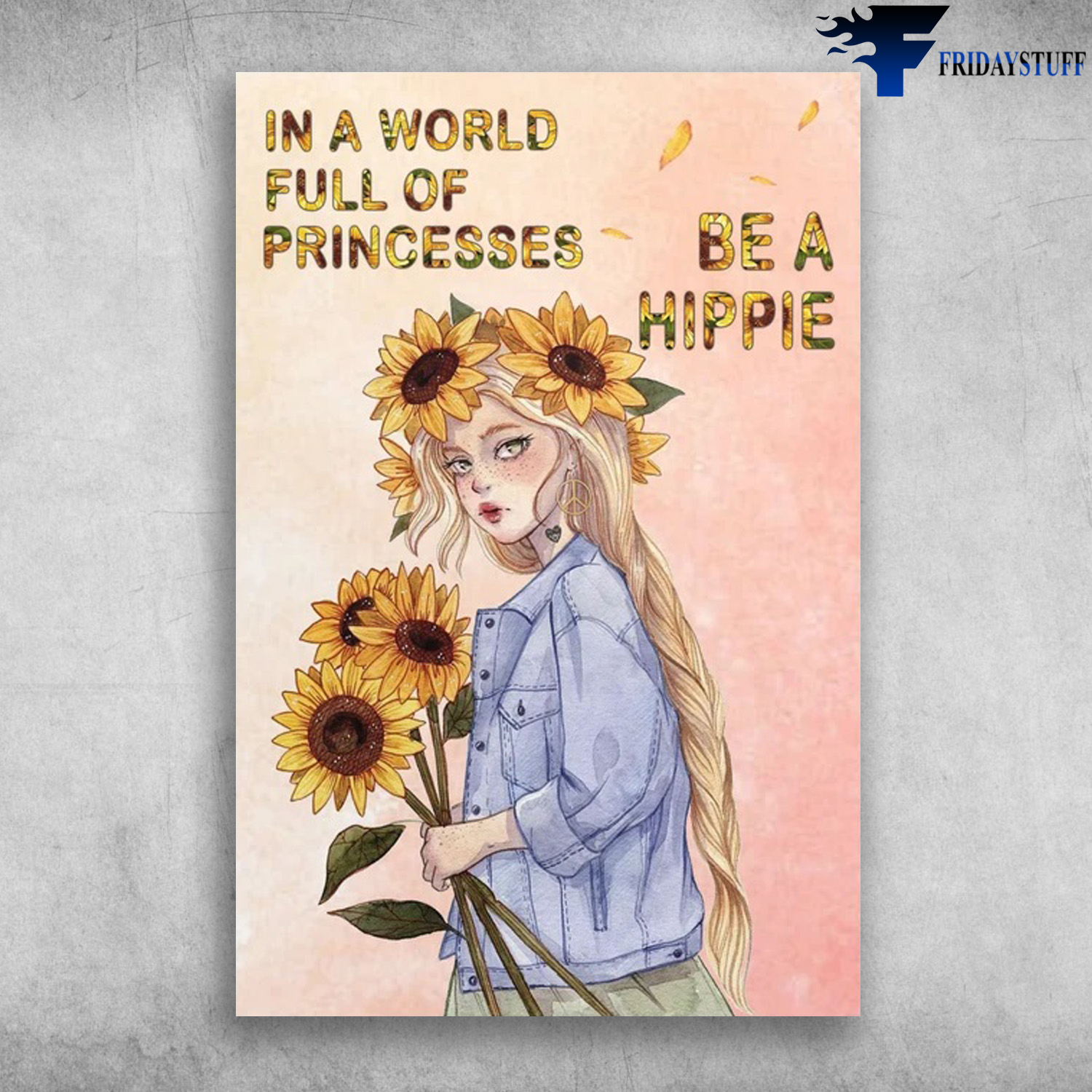 Girl Love Sunflower - In A World Full Of Princesses, Be A Hippie