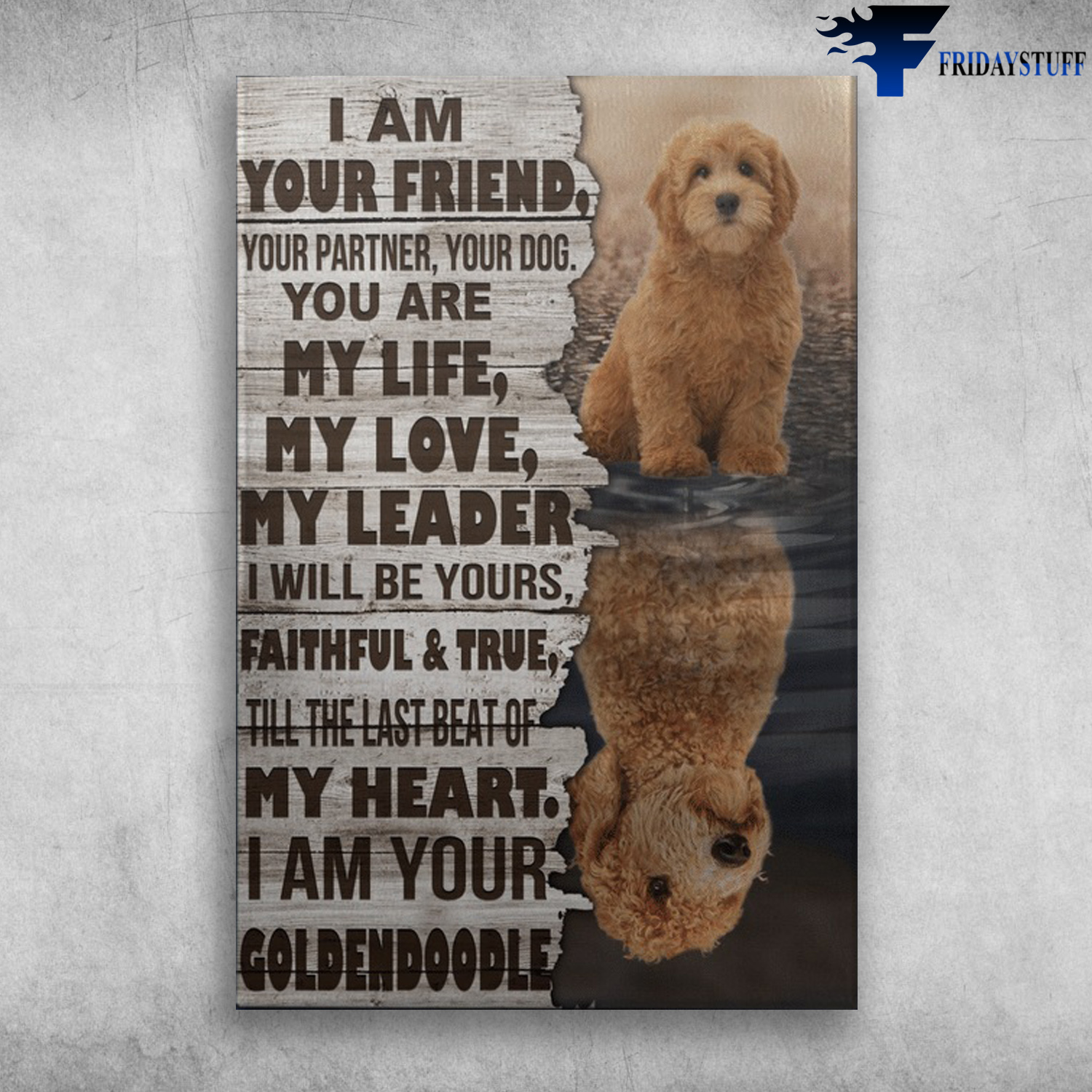 Goldendoodle Dog - I Am Your Friend, Your Partner, Your Dog, You Are My Life, My Love, My Leader, I Will Be Yours Faithfull And True, Till The Last Beat Of My Heart, I Am Your Goldendoodle
