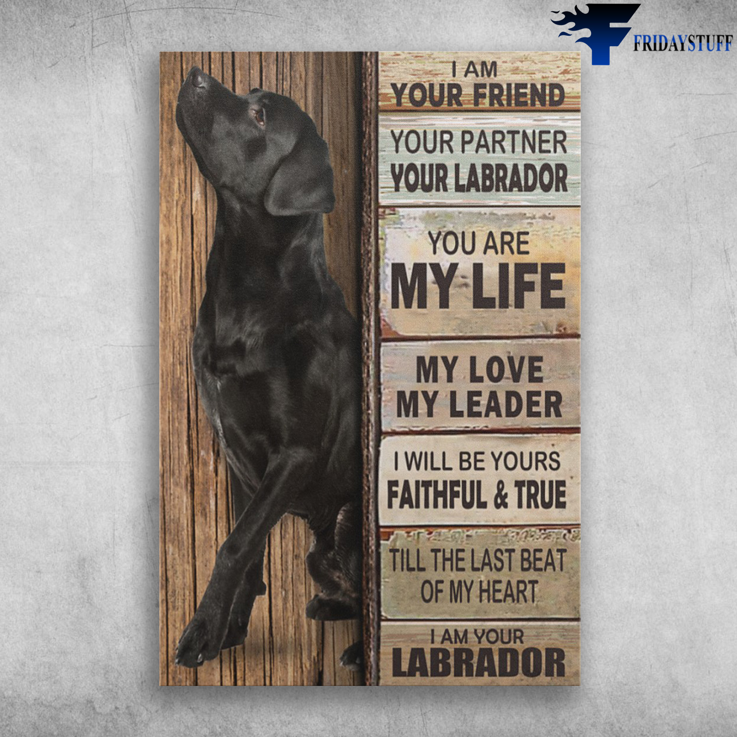 Labrador Dog - I Am Your Friend, Your Partner, Your Labrador, You Are My Life, My Love, My Leader, I Will Be Yours Faithfull And True, Till The Last Beat Of My Heart, I Am Your Labrador