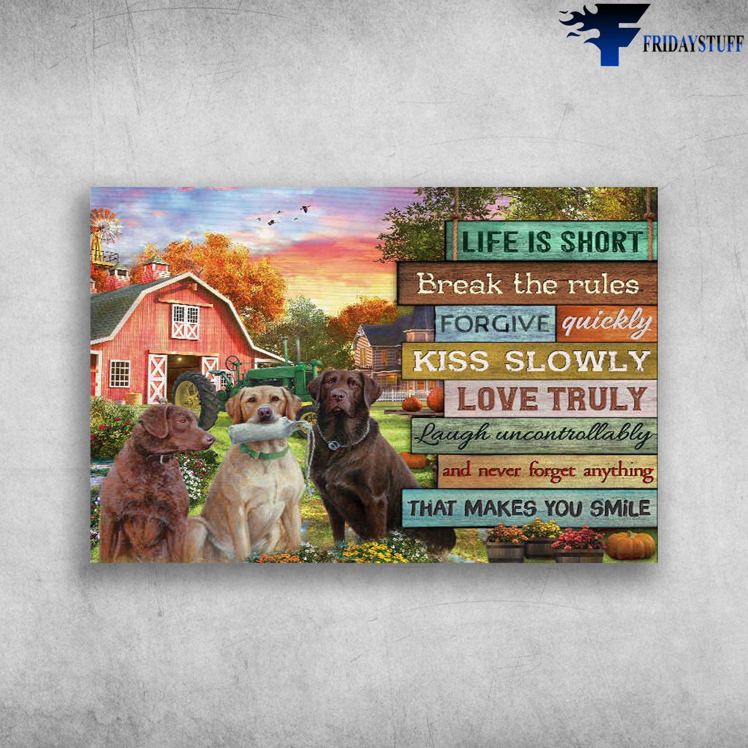 Labrador Retriever - Life Is Short, Break The Rules, Forgive, Quickly, Kiss Slowly, Love Truly, Laugh Incontrollably, That Makes You Smile